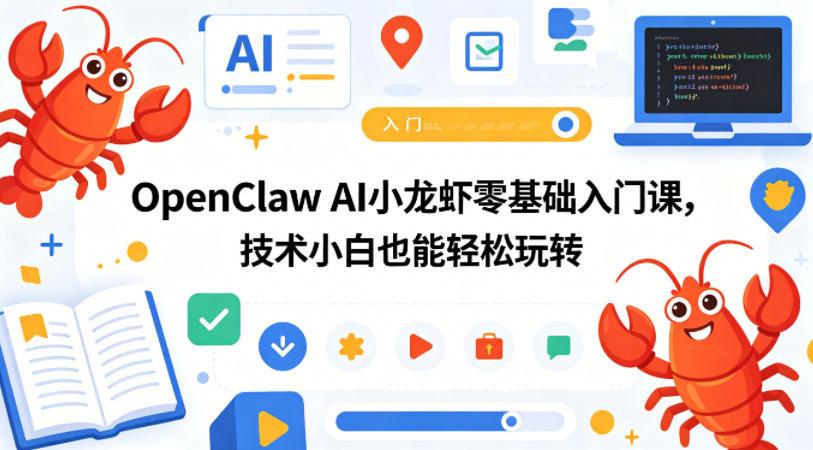 OpenClaw AI小龙虾零基础入门课，技术小白也能轻松玩转（更新0522） 图1