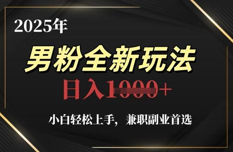 2025年男粉全新玩法,小白轻松上手,兼职副业首选,轻轻松松日入1k+ 图1
