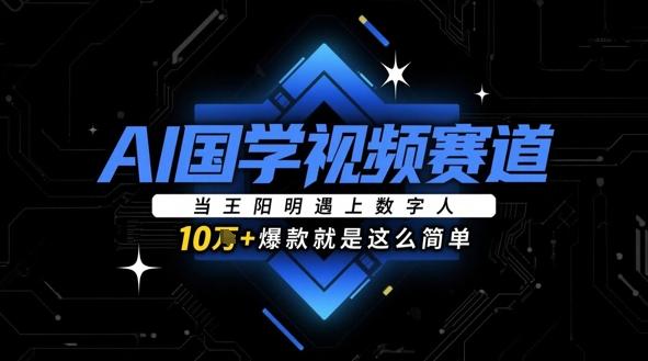 AI国学视频赛道：当王阳明遇上数字人，10w+爆款就是这么简单 图1