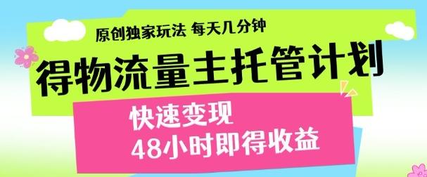 最新得物流量主计划，独家原创玩法，每天几分钟，快速变现，三至五天出收益【揭秘】 图1