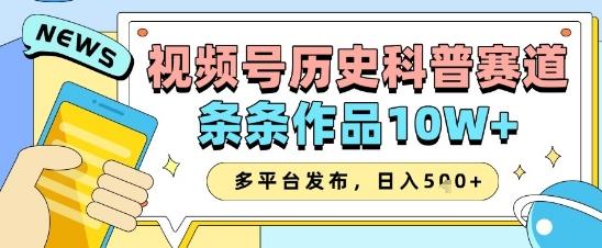 视频号历史科普赛道，条条作品10W+，多平台发布，助你变现收益翻倍 图1