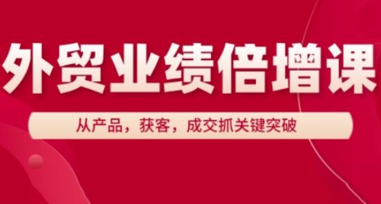 外贸业绩倍增课,从产品,获客,成交抓关键突破 图1