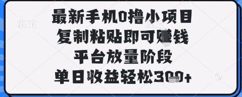 最新手机0撸小项目，复制粘贴即可挣钱，平台放量阶段，单日收益轻松3张+【揭秘】 图1