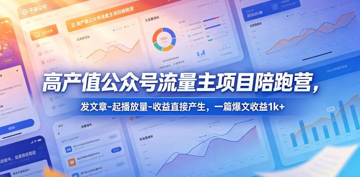 高产值公众号流量主项目陪跑营，发文章-起播放量-收益直接产生，一篇爆文收益1k+ 图1
