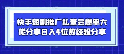 快手短剧推广私董会爆单大佬分享日入4位数经验分享 图1
