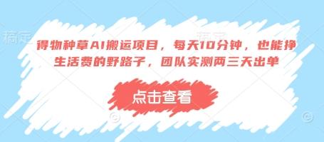 得物种草AI搬运项目,每天10分钟,也能挣生活费的野路子,团队实测两三天出单 图1