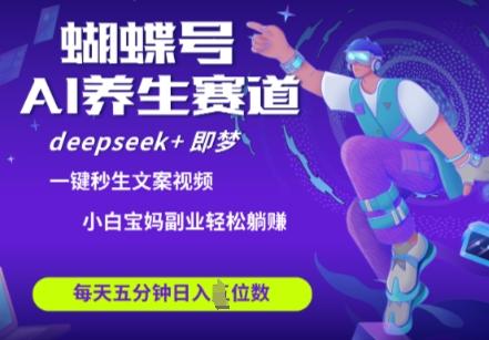 蝴蝶号大健康养生赛道,deepseek+即梦AI快速产出爆款视频,起号快,带货超级猛,日入四位数 图1