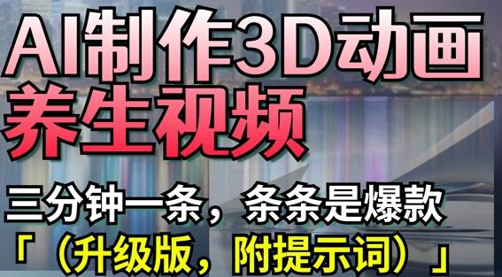 AI制作3D动画养生视频，三分钟一条，条条是爆款(升级版，附提示词) 图1
