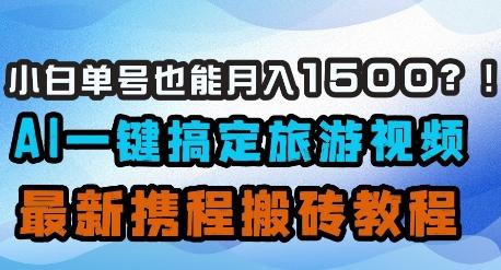 小白单号也能月入1500?AI一键搞定旅游视频,最新携程搬砖教程 图1