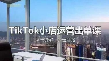 TikTok小店运营出单课,从开店选品、运营出单、发货回款,进行全流程讲解 图1