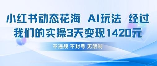 小红书动态花海AI玩法，我们实操3天变现1420 图1