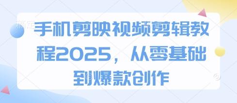 手机剪映视频剪辑教程2025，从零基础到爆款创作 图1