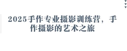 2025手作专业摄影训练营，手作摄影的艺术之旅 图1