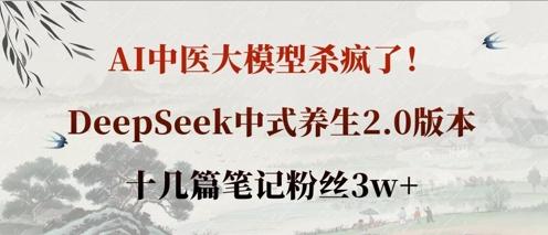 AI中医大模型杀疯了！DeepSeek中式养生2.0版本，十几篇笔记粉丝3w+ 图1