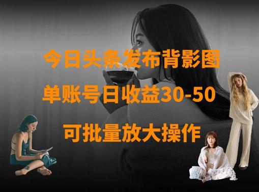 今日头条发布背影图，单账号日收益30-50，可放大操作 图1