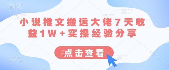 小说推文搬运大佬7天收益1W+实操经验分享 图1