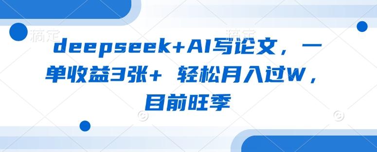 deepseek+AI写论文,一单收益3张+ 轻松月入过W,目前旺季 图1