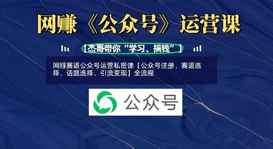 网创赛道公众号运营私密课【公众号注册、赛道选择、话题选择、引流变现】全流程 图1