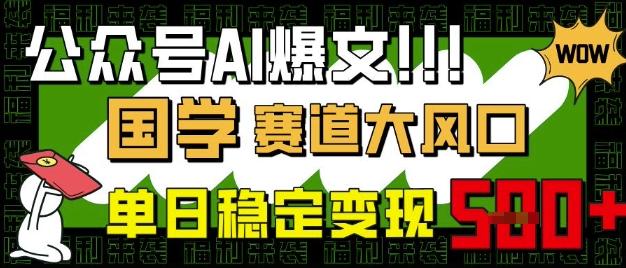 公众号AI爆文,国学赛道大风口,小白轻松上手,单日稳定变现5张 图1