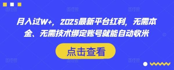 月入过W+,2025最新平台红利,无需本金、无需技术绑定账号就能自动收米 图1