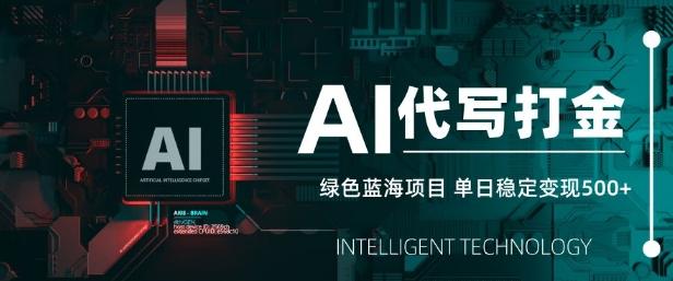 AI代写打金,单日稳定变现5张,绿色蓝海项目,主打长期稳定,快速变现【揭秘】 图1