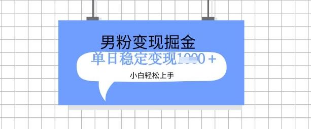 全新男粉掘金计划，升级玩法，新手轻松上手日入多张【揭秘】 图1
