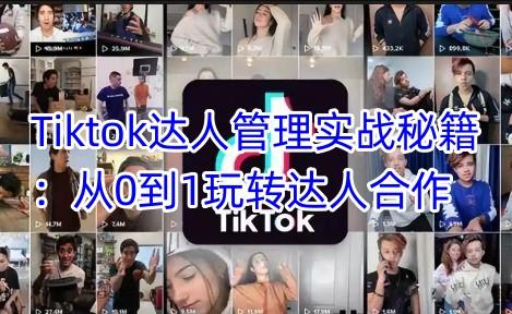 Tiktok达人管理实战秘籍：从0到1玩转达人合作 图1