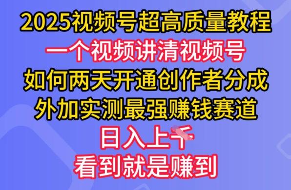 2025视频号超高质量教程，两天开通创作者分成，外加实测最强挣钱赛道，日入多张 图1