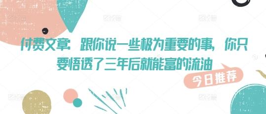 付费文章：跟你说一些极为重要的事，你只要悟透了 三年后 就能富的流油 图1