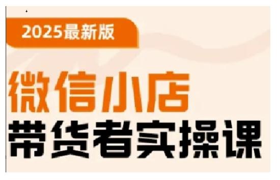 2025最新版微信小店带货者实操课，基础操作到高级运营技巧，快速上手 图1