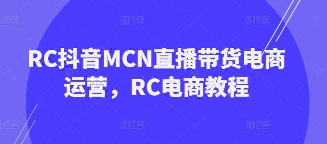 RC抖音MCN直播带货电商运营,RC电商教程 图1