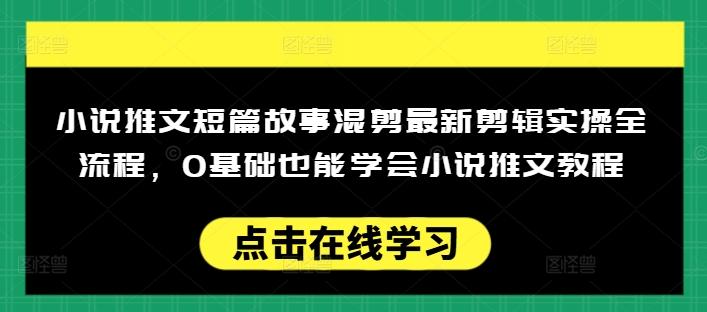 小说推文短篇故事混剪最新剪辑实操全流程,0基础也能学会小说推文教程,肯干多发日入多张 图1