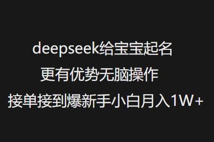 deepseek给宝宝起名更有优势无脑操作接单接到爆新手小白月入1W+ 图1
