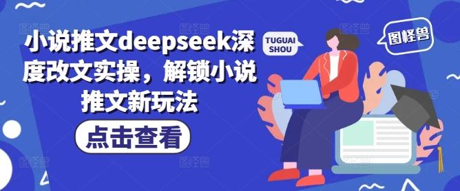 小说推文deepseek深度改文实操，解锁小说推文新玩法 图1