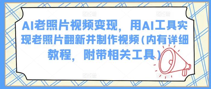 AI老照片视频变现，用AI工具实现老照片翻新并制作视频(内有详细教程，附带相关工具) 图1