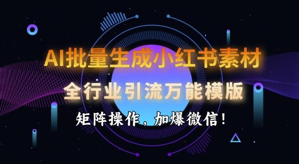 AI批量生成小红书素材,全行业引流万能模版,矩阵操作,加爆微信 图1