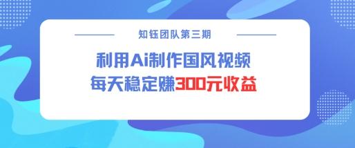 视频号ai国风视频创作者分成计划每天稳定300元收益 图1
