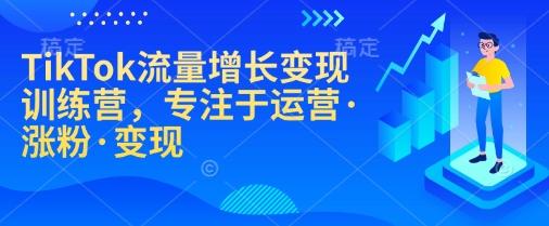 TikTok流量增长变现训练营，专注于运营·涨粉·变现 图1