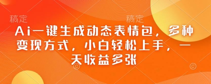 Ai一键生成动态表情包,多种变现方式,小白轻松上手,一天收益多张 图1