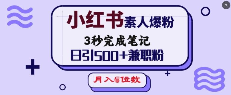 小红书素人爆粉，3秒完成笔记，日引500+兼职粉，月入5位数 图1