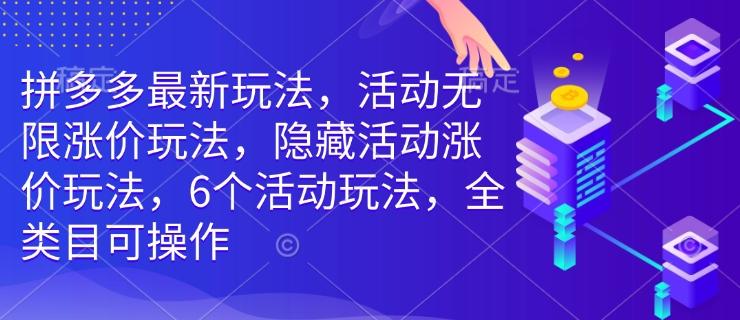 拼多多最新玩法,活动无限涨价玩法,隐藏活动涨价玩法,6个活动玩法,全类目可操作 图1