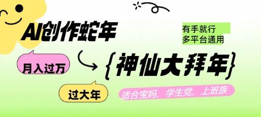 AI创作蛇年各路神仙大拜年，月入过万，有手就行，多平台通用！ 图1
