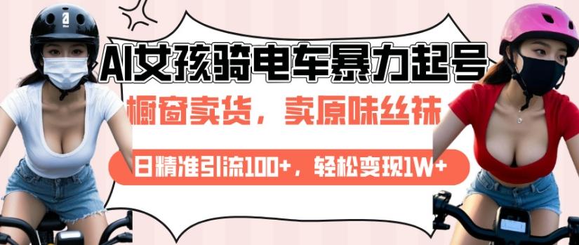 AI起号美女骑电车视频,日精准引流100+,轻松变现1W+ 图1