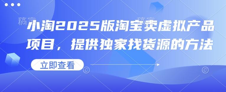 小淘2025版淘宝卖虚拟产品项目,提供独家找货源的方法 图1