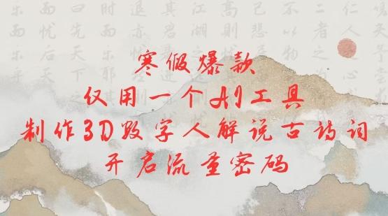 寒假爆款，仅用一个AI工具，制作3D数字人解说古诗词，开启流量密码 图1