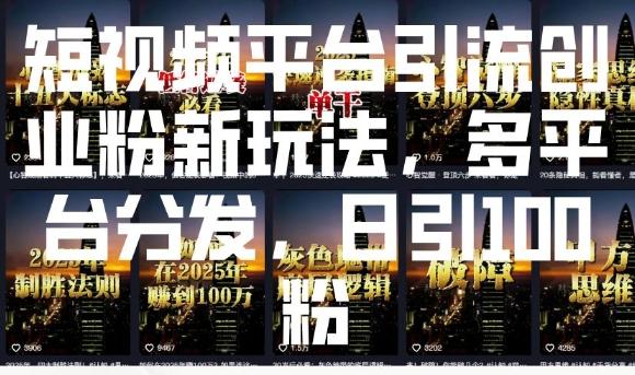 短视频平台引流创业粉新玩法，多平台分发，日引100粉 图1