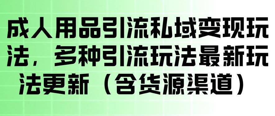 成人用品引流私域变现玩法，多种引流玩法最新玩法，操作简单（含货源渠道） 图1