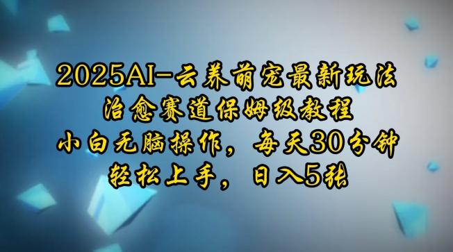 2025AI云养萌宠最新玩法，治愈赛道保姆级教程，小白无脑操作，每天30分钟，轻松上手，日入5张 图1