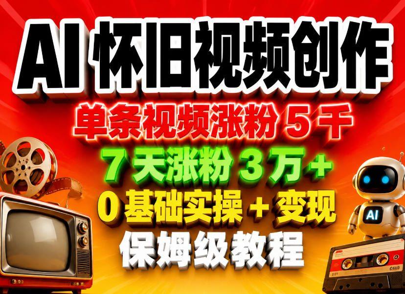 AI怀旧视频创作，单条视频涨粉5千，7天涨粉3W+，0基础实操+变现保姆级教程 图1