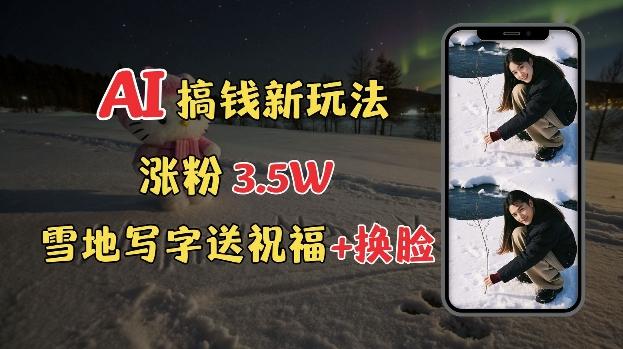 冬季搞钱新玩法,雪地写字表白送祝福、换脸,用免费AI手把手教你制作,轻松涨粉3.5w,接单到手软 图1